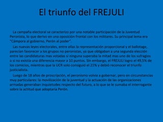 El triunfo del FREJULI <ul><li>La campaña electoral se caracterizo por una notable participación de la Juventud Peronista,...