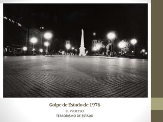 GolpedeEstadode1976
EL PROCESO
TERRORISMO DE ESTADO
 
