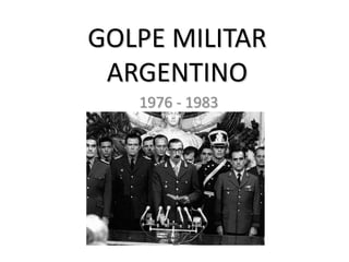 GOLPE MILITAR
ARGENTINO
1976 - 1983
 