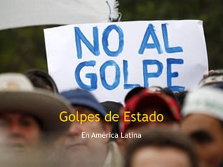 Golpes de Estado
       En América Latina

1
 