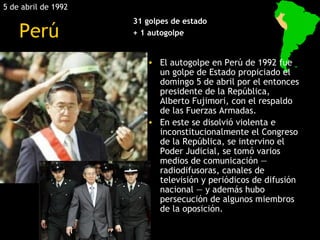 5 de abril de 1992
                     31 golpes de estado
    Perú             + 1 autogolpe


                        •...