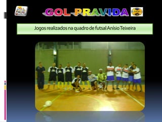 GOL PRAVIDAJogos realizados na quadro de futsal Anísio Teixeira