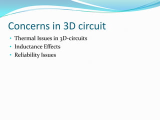 Concerns in 3D circuit
• Thermal Issues in 3D-circuits
• Inductance Effects
• Reliability Issues
 