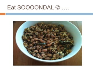Eat SOOOONDAL  ….
SOONDAL – a spicy dish made of boiled gram or beans or groundnuts
 
