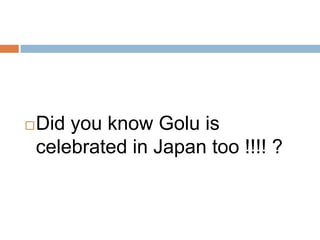 Did you know Golu is
celebrated in Japan too !!!! ?
 