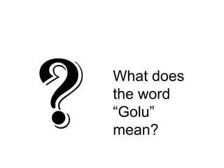 What does
the word
“Golu”
mean?
 