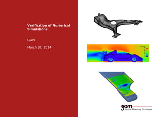 Verification of Numerical Simulations GOM March 28, 2014  