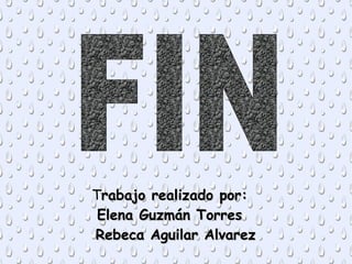 Trabajo realizado por:rabajo realizado por:
Elena Guzmán TorresElena Guzmán Torres
Rebeca Aguilar AlvarezRebeca Aguilar Alvarez
 