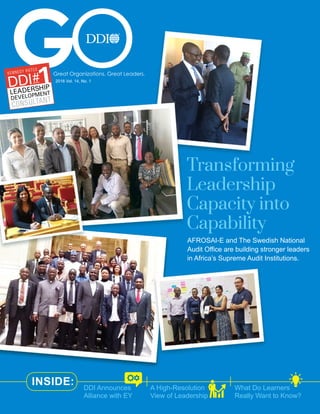 What Do Learners
Really Want to Know?
Transforming
Leadership
Capacity into
Capability
AFROSAI-E and The Swedish National
Audit Office are building stronger leaders
in Africa’s Supreme Audit Institutions.
2016 Vol. 14, No. 1
Great Organizations. Great Leaders.
DDI Announces
Alliance with EY
A High-Resolution
View of Leadership
INSIDE:
 