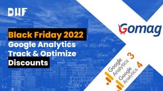 Black Friday 2022
Google Analytics
Track & Optimize
Discounts
 