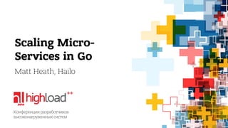 Scaling Micro- 
Services in Go 
Matt Heath, Hailo 
 