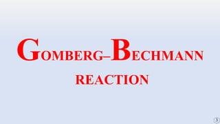 GOMBERG–BECHMANN
REACTION
 