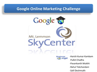 -Harish Kumar Kambam - Pulkit Chadha -Pavankanth Mukthi -Rahul Tekchandani -Salil Deshmukh Google Online Marketing Challenge 