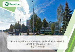  
Administrative and commercial business center in
Gomel, Ilyich street, 331. 
BC «Kristall»
 
