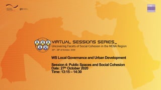 WS Local Governance and Urban Development
Session 4: Public Spaces and Social Cohesion
Date: 27th October 2020
Time: 13:15 – 14:30
 