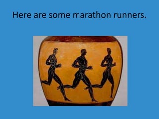 Here are some marathon runners.
 