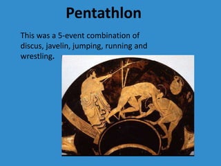 Pentathlon
This was a 5-event combination of
discus, javelin, jumping, running and
wrestling.
 
