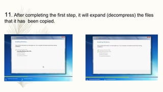 11. After completing the first step, it will expand (decompress) the files
that it has been copied.
 