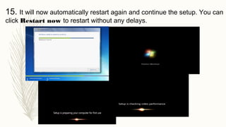 15. It will now automatically restart again and continue the setup. You can
click Restart now to restart without any delays.
 