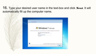 16. Type your desired user name in the text-box and click Next. It will
automatically fill up the computer name.
 
