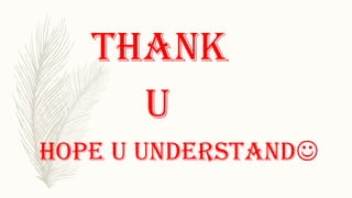 THANK
U
HOPE U UNDERSTAND
 