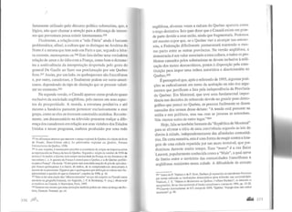 ..
fartamente utilizado pelo discurso político soberanista, que, e
lógico, não quer chamar a atenção para a diferença de interes-
ses que porventura possa existir intemamente.355
Finalmente, a relação com a "mãe Pátria" ainda é bastante
problemática; afinal, a cultura que os distingue na América do
Norte é a mesma que tem sede em Paris e que, segundo a leitu-
ra corrente, menospreza-os.356 Este fato define uma verdadeira
relação de amor e de ódio com a França, como bem o demons-
tra a ambivalência da interpretação despertada pelo gesto do
general De Gaulle ao fazer sua proclamação por um Quebec
livre.J57 Assim, por um lado, os quebequenses são francófonos
e, por outro, canadenses, e finalmente podem ser norte-ameri-
canos, dependendo do tipo de distinção que se procure valori-
zar no momento.J58
Na segunda versão, o Canadá aparece como produto quase
exclusivo da sociedade anglófona, pelo menos em seus aspec-
tos de prosperidade. A moeda, a estrutura produtiva e até
mesmo a bandeira parecem pertencer exclusivamente a esse
grupo, como se eles os tivessem construído sozinhos. Recente-
mente, um documentário na televisão procurou realçar a dife-
rença dos canadenses em relação aos seus vizinhos dos Estados
Unidos e nesse programa, embora produzido por uma rede
mAs diferenças internas que marcam o espaço regional do Quebec são objeto do livro
de Proulx, Marc-Urbain (dir.). Le pilénomime régional au Québec, Presses
Universitaires du Québec, 1996.
356 A esst: respeito, é interessante perceber a recorrência de artigos na imprensa sobre
as repercussões na Fmnça da luta do Quebec. Segundo a edição de outubro de 1996 da
revista L'lrtualilé, o Qut:bec terá st:mpre necessidade da França, de sua literatura e de
sua cultura(...). A quest.'io da França é central para o Quebec, e a do Quebec periféri-
ca para a França". Ou ainda: "Outro grave mal-entendido surgido da gmnde aproxima-
ção franco-qucbequensc é a ilusão, de ambos. de se compreenderem mutuamente c
mesmo de se parecerem. Digamos que o quebequense pordefinição se coloca mais fre-
qüentemente a questão do que os franceses", outubro de 1996, p. 16.
3.57 Para se ter uma noção dos "olhares cruzados" no que diz respeito ao Canadá como
um tema na geografia francesa. ver Augustin, J. P. & Bcrdoulay. V. (org.). Modanité
et tradition au Canada, L' Harmattan, Paris, 1997.
358 Dumont nos mostra que estas distinções também podem ser vistas ao longo da His-
tória, Dumont, Fernand, op. cit.
2 /6 ,nnJl..•
anglófona, diversas vezes a cultura do Quebec aparecia como
0 traço distintivo. Isto quer dizer que o Canadá existe em gran-
de parte devido a essa união, ainda que fragmentada. Podemos
até mesmo supor que, se o Quebec vier a alcançar sua autono-
mia, a Federação dificilmente permanecerá mantendo o mes-
mo pacto entre as outras províncias. Na versão anglófona, a
democracia é um valor associado a essa cultura, e todos os pro-
blemas causados pelos soberanistas se devem inclusive àutili-
zação dos meios democráticos, postos à disposição pela cons-
tituição para impor uma ordem autoritária e discricionária no
Quebec.359
É perceptível que, após o referendo de 1995, algumas posi-
ções se radicalizaram em torno da aceitação ou não dos argu-
mentos que justificam a luta pela independência da Província
do Quebec. Em Montreal, que teve uma fundamental impor-
tância nas decisões do referendo devido ao grande peso demo-
gráfico que possui no Quebec, as pessoas facilmente se dizem
cansadas dos termos desse debate: "A tensão está presente na
mídia e nos políticos, mas nas ruas as pessoas se entendem.
Nós viemos todos de outro lugar."360
Hoje, fala-se também bastante da "República de Montreal"
para se afirmar a idéia de uma convivência segundo as leis do
direito à cidade, independentemente das afinidades comunitá-
rias. De certa maneira, esta é uma forma de reagir contra a ima-
gem de uma cidade repartida por um muro invisível, que p~·e­
dominou durante muito tempo. Esse "muro" é a rua Samt
Laurent, popularmente conhecida como a "Main", a qual serve
de limite entre o território das comunidades francófonas e
anglófonas residentes nessa cidade. A dificuldade de contato
359 "Antes de P. Trudeau e de F. Scott, Durham já repreendia os canadenses franceses
por terem utilizado as instituições democráticas p~ra d.cfender su~. n~cionali.d~de.
Thériault, J. Y. "Nation et démocralle au Québec: I atfa1re Durham , 111 ldenmes et
marginalicés, Revue lnternationale d 'éwdes carzadiennes, outono de 1994, pp. 1 5-~8.
360 Courrier Jnternational, rr. 417, março de 1999, "Québec: Yoyage duns une nauon
incertaine", p. 39.
 