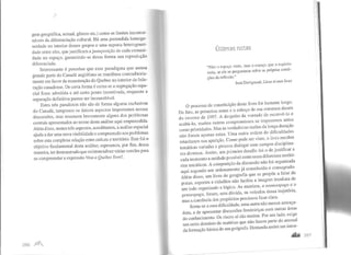 gem geográfica, sexual, gênero etc.) como os limites incontor-
náveis da diferenciação cultural. Há uma pretendida homoge-
neidade no interior desses grupos e uma suposta heterogenei-
dade entre eles, que justificam a justaposição de cada comuni-
dade no espaço, garantindo-se dessa forma sua reprodução
diferenciada.
Interessante é perceber que esse paradigma que anima
grande parte do Canadá anglófono se manifesta contraditoria-
mente em favor da manutenção do Quebec no interior da fede-
r~ção canadense. De certa forma é como se a segregação espa-
cial fosse admitida e até certo ponto incentivada, enquanto a
separação definitiva parece ser inconcebível.
Estes três paradoxos não são de forma alguma exclusivos
do Canadá, tampouco os únicos aspectos importantes nessas
discussões, mas resumem brevemente alguns dos problemas
centrais apresentados ao tetmo desta análise aqui empreendida.
~lém disso, nestes três aspectos, acreditamos, a análise espacial
aJuda a dar uma nova visibilidade e compreensão aos problemas
sobre esta complexa relação entre cultura e território. Este foi o
objetivo fundamental desta análise; esperamos, por fim, dessa
maneira, ter demonstrado que existem talvez várias versões para
se compreender a expressão Viva o Quebec livre!.
?86 ,nrú.
Últimas notas
"Não o espaço visto, mas o espaço que o espírito
veria, se ele se perguntasse sobre as próprias condi-
ções da reflexão."
Jean Duvignaud, Lieux et non lieux
O processo de constituição deste livro foi bastante longo.
De fato, as primeiras notas e o esboço de sua estrutura datam
do inverno de 1997. A despeito da vontade de escrevê-lo e
acabá-lo, muitos outros compromissos se impuseram antes
como prioridades. Mas as verdadeiras razões da longa duração
não foram apenas estas. Uma outra ordem de dificuldades
retardaram sua aparição. Como pode ser visto, o livro recobre
temáticas variadas e procura dialogar com campos disciplina-
res diversos. Assim, um primeiro desafio foi o de justificar a
cada momento a unidade possível entre esses diferentes territó-
rios temáticos. A composição da discussão não foi organizada
aqui segundo um ordenamento já constituído e consagrado.
Além disso, um livro de geografia que se propõe a falar de
praias, esportes e cidadãos não facilita a imagem imediata de
um todo organizado e lógico. As matrizes, o nomoespaço e o
genoespaço, foram, sem dúvida, os veículos dessa trajetória,
mas a coerência dos propósitos precisava ficar clara.
Soma-se a essa dificuldade, uma outra não menos ameaça-
dora, a de apresentar discussões fronteiriças com outras áreas
do conhecimento. Os riscos aí são muitos. Por um lado, exige
um certo domínio de matérias que não fazem parte do arsenal
da formação básicade um geógrafo. Demanda assim um inten-
... ?B/
 