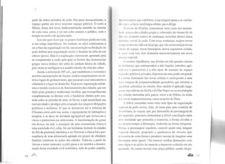42
parte da ordem primária da polis. Em parte dessacralizado, o
espaço ganha um novo estatuto: espaço público. O culto a
Réstia, deusa dos lares, tradicionalmente mantido no interior
de cada casa, passa a ser um culto comum e público, com o
templo no centro da aglomeração.
Isso não quer dizer que os grupos familiares perderam toda
a sua antiga importância. Na verdade, os oikoi continuaram a
ser a base da organização social, sua associação na fundação da
polis definia uma organização social, e fundada na idéia de um
ethnos (povo). Esta é a explicação comumente apontada para
se compreender a razão pela qual os limites das democracias
gregas nunca tenham ido além da unidade básica da cidade,
pois nesta se configurava o quadro estreito da vida das ethne.
Assim, a reforma de 507 a.C., que estabeleceu a isonomia e
as trinta circunscrições de Atenas, mudou completamenteos cri-
térios legais de pertencimento, que passaram a ser unicamente a
cidadania e o lugar de domicílio. Essa nova organização substi-
tuiu o modelo exclusivo de funcionamento das cidades, que era
dado pelas grandes e tradicionais familias, que monopolizavam
completamente os direitos civis e fundiários obtidos pelo con-
trole sobre as parcelas de terra, os kleros, e que mantinham sua
exclusividade e prestígio pela ocupação dos cargos e obrigações
políticos e militares. O que se denomina até a reforma de
Clístenes como polis era, assim, o agrupamento de habitações e
templos, e as áreas de atividade agropastoril que formavam a
chora e pertenciam aos aristocratas. A transformação do genos
em demos, ou seja, a passagem de uma comunidade étnica a
uma sociedade civil, aliás, foi um fenômeno limitado às cidades
do Sul da península balcânica, e no Noroeste a tônica foi a per-
manência de uma aristocracia apoiada em grupos de afmidade
familiar continuar no poder das cidades. Todavia, a partir de
Atenas e nesse momento, a polis passa a ser também a denomi-
nação dessa sociedade civil isonômica, sede do poder cidadão,
tltt l11s1iluiçõcs que a definem, e sua imagem passa a se confun-
1ll1 ttll1 n própria morfologia urbana que a abriga.
(I :--l'culo de Péricles, comumente visto como um rnomen-
111 dt 11pogcu das cidades gregas e, sobretudo, de Atenas foi de
11111 11111 primeiro marco de mudanças ocorridas dentro dessa
l111111ra inicial da polis. Com essas mudanças surgem novos
,''"IIHlllt.:ntes na vida social grega, que vão assim ensejar novas
1 I",,.s tio espaço, novas hierarquias, novos segmentos sociais,
lllil is uma vez, isso demanda necessariamente um novo
lll •llljll espacial.
<) modelo hipodêmico, sua divisão em três grandes classes
olt lwhit.antes, que correspondem a três funções (artesãos, agri-
l llll mes e guerreiros) e a três tipos de estatuto do espaço
1'-111'' ado, público e privado), dispostos em uma grade ortogonal,
• u lonna dominante das novas cidades e corresponde a uma
1111Va imagem de proporcionalidade geométrica que substitui a
IJ'IIiddadc aritmética do círculo. Este modelo é aplicado larga-
lllt'llte nas colônias da Sicília e do Mar Negro ou na reconstrução
d11~. cidades destruídas pela guerra, como a de Mileto, ou ainda
1u•s 11ovos empreendimentos, como no porto do Pireu.
A difícil comunhão entre estes dois tipos de organização
,...pacial da polis serviu, aliás, de tema para uma comédia de
/1istôfanes, As vespas, que, por intermédio do personagem de
11111 arquiteto, procurava demonstrar a difícil conciliação entre
II II W sociedade que pretendia a isonomia, a forma circular, e
lltl, mesmo tempo, a hierarquia, traduzida na forma ortogonal.
Ml'lon, o personagem arquiteto, constrói assim uma imagem
,·spacial absurda, propondo a quadratura do círculo, que
tklllonstra de certa forma o paradoxo mesmo de imaginar uma
hierarquia entre iguais: "Eu tomarei minhas dimensões com
llllla régua e as aplico de maneira a inscrever o círculo em um
quadrado. No centro haverá uma praça pública, aonde chega-
 