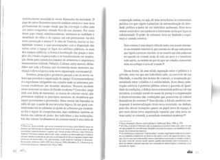 dialeticamente associada às novas dimensões da sociedade. O
jogo de cubos florentino constrói cenários urbanos e uma nova
profundidade do campo visual, que faz convergir o olhar para
um ponto imaginário situado fora do seu alcance. Por meio
desse jogo visual, simultaneamente, misturam-se realidade e
idealidade do olhar e do espaço, em um permanente vaivém
entre construção e utopia.64 A obra de Vitrúvio, escrita na An-
tigüidade romana, e suas preocupações com a disposição das
coisas sobre o espaço (o lugar dos edifícios públicos, os usos
dos espaços públicos, a forma e localização das praças e tem-
plos etc.) foram reapropriadas e se transformaram em inspira-
ção direta para numerosos tratados de urbanismo e arquitetura
renascentistas (Alberti, Palladio, Catâneo, entre outros), difun-
didos por toda a Europa, que reconstruía nesse momento seu
espaço e dava origem a uma nova organização socioespacial.
Simetria, proporção e geometria passam a ser os novos va-
lores que presidem a organização do espaço. O monumentalismo
é o ingrediente obrigatório nas cidades onde os soberanos pro-
curam estabelecer um domínio absoluto. Nascem também
nesse momento as raízes do Estado modemo.65 Com elas, surge
toda uma linha de raciocínio, as teorias do contrato social, que
pretendem explicar os princípios razoáveis de obediência que
regem governantes e governados. Estas teorias são baseadas na
idéia de que, a partir de um raciocino lógico, há um geral con-
sentimento em se submeter ao poder do soberano que estabele-
ce leis e regras de comportamento, mas estabelece também os
limites das esferas de poder, dos indivíduos e das instituições.
Um dos valores fundamentais do contrato social é essa idéia de
64 Note-se. nesse sentido. que nesse momento houve uma coincidência entre os
homens que fabricavam as máquinas do teatro e as máquinas de guerra, entre os que
construíam cenários teatrais e aqueles que faziam planos urbanos, como Girolano
Arduini 65 Diversos autores aproximam ,aliás, o modelo de dominação que constituiu
o Est:ado absoluto modemo ao processo socioespacial vivido por algumas cidades mais
ou menos um século antes. Ver, por exemplo, a este respeito: Garrison, J. Royaume,
Renoissance, Réjorme, 1483-1559, Paris, Fayard, I988, e Mandrou, R. L'histoire de la
civili.mtionfrançaise, Armand Colin, Paris, 1980.
52 ftlf,
cooperação mútua, ou seja, de uma nova forma de comunidade
política, em que vigora o princípio da universalização da liber-
dade política a partir de um indivíduo autônomo. Essa nova
ordem social deve ser equânime e fortemente unida por laços de
solidariedade. O poder do soberano deve ser limitado e expri-
mirá a vontade coletiva:
Esse contrato é uma simples idéia da razão, mas possui entretan-
to sua realidade indubitável, que consiste em obrigar toda pessoa
que legisla a produzir suas leis, de tal maneira que elas pudessem
ter nascido da vontade unida de todo um povo e a considerar
todo sujeito, na medida em que ele quer ser cidadão, como tendo
dado seu sufrágio a uma tal vontade.66
Dessa forma, há uma nítida separação entre o público e o
privado, uma vez que aos indivíduos cabe, no exercício de sua
liberdade, a escolha dos termos do contrato, a cooperação ge-
neralizada entre cidadãos e a solidariedade, fruto dessa cons-
trução coletiva; à potência pública cabem a garantia da igual-
dade de condições, a defesa dessa comunidade politica e de seu
território, a coerção social em nome da justiça e a organização
e desenvolvimento das instituições que promovem os valores
fundadores do contrato.67 Sem dúvida, o Estado moderno cor-
responde à territorialização desta nova sociedade, ou melhor,
para não deixar hesitações quanto ao papel ativo do espaço, é
por meio dessa nova organização espacial que uma nova or-
dem social se constrói, a sociedade contratual moderna.68
66 Kant, Immanuel, Oeuvres philosophiques, Gallimard, Paris, 1985,p. 279.
67 De fato, o modelo hobbesiano não se enquadra exatamente nesse caso, uma vez que
em sua proposta há uma alienação do poder por parte dos sujeitos em benefício da afir-
mação da soberania do monarca.
ó8 Ao utilizarmos a expressão "contratualista" estamos englobando todos os movimen-
tos que tendem a estabelecer as bases de um poder a partir de regras racionais c lógi-
cas. Assim, esta expressão recobre tanto os pensadores associados ao modelo conheci-
do como teoria do contrato social quanto aqueles identificados com o utilitarismo. A
idéia de contrato responde aqui por uma suposição de udesão lógica e voluntária a um
conjunto de regras.
 