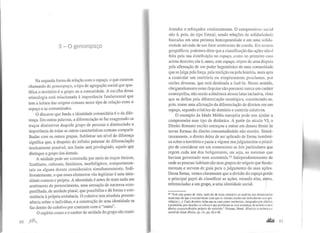 li- O genoespaço
Na segunda forma de relação com o espaço, o que estamos
chamando de genoespaço, o tipo de agregação social que qua-
lifica o território é o grupo ou a comunidade. A escolha dessa
etimologia está relacionada à importância fundamental que
tem a leitura das origens comuns nesse tipo de relação entre o
espaço e as comunidades.
O discurso que funda a identidade comunitária é o da dife-
rença. Em outras palavras, a diferenciação se faz exagerando os
traços distintivos daquele grupo de pessoas e diminuindo a
importância de todas as outras características comuns comparti-
lhadas com os outros grupos. Sublinhar um nível de diferença
significa que, a despeito do infinito patamar de diferenciação
teoricamente possível, um limite será privilegiado, aquele que
distingue o grupo dos demais.
A unidade pode ser construída por meio de traços étnicos,
familiares, culturais, históricos, morfológicos, comportamen-
tais ou alguns desses considerados simultaneamente. Indi-
ferentemente, o que esses elementos vão legitimar é uma iden-
tidade comum e própria. A identidade é antes de mais nada um
sentimento de pertencimento, uma sensação de natureza com-
partilhada, de unidade plural, que possibilita e dá forma e con-
sistência àprópria existência. O coletivo tem absoluta preemi-
nência sobre o indivíduo, e a construção de uma identidade se
faz dentro do coletivo por contraste com o "outro".
O espírito coeso e o caráter de unidade do grupo são mani-
60 fl1J
festados e reforçados continuamente. O compromisso soci;ll
não é, pois, do tipo formal, sendo relações de solidariedade
baseadas em uma pretensa homogeneidade e em uma solida-
riedade advinda de um forte sentimento de coesão. Em termos
geográficos, podemos dizer que a classificação das ações não é
feita pela sua distribuição no espaço, como no primeiro caso
acima descrito; ela é, antes, este espaço, objeto de uma disputa
pela afirmação de um poder hegemônico de uma comunidade
que se julgapela força, pela tradição ou pela história, mais apta
a controlar um território ou simplesmente proclamar, por
razões diversas, que está destinada a fazê-lo. Nesse sentido,
obrigatoriamente estas disputas não possuem nunca um caráter
cosmopolita, não sendo a dinâmica dessas lutas inclusiva, visto
que se define pela diferenciação ontológica, constituindo-se,
pois, como uma afirmação da diferenciação de direitos em um
espaço, segundo critérios de domínio e controle coletivos.
O exemplo da Idade Média européia pode nos ajudar a
compreender esse tipo de dinâmica. A partir do século VI, o
Direito Romano escrito começou a entrar em desuso frente às
novas formas do direito consuetudinário não-escrito. Simul-
taneamente, o direito deixa de ser aplicado de forma isonômi-
ca sobre o território e passa a vigorar nos julgamentos o princí-
pio de considerar em um contencioso as leis particulares que
regem cada um dos beligerantes, ou seja, as mesmas que
haviam governado seus ancestrais.77 Independentemente de
onde as pessoas habitam são seus grupos de origem que funda-
mentam e servem de guia para o julgamento de suas ações.
Dessa forma, vemos claramente que a divisão do espaço.perde
o principal papel de classificar as ações, estando elas, antes,
referenciadas a um grupo, a uma identidade social.
1
11 "Sob este ponto de vista, nada há de mais contrário ao espírito das democracias
modernas do que o exclusivismo com que as cidades medievais defenderam seus pri-
vilégios(...).Cada domínio tinha sua ou suas cortes territ0riais. integradas poraldeões
e presididas poralcaides ou vilicus e que proferiamas suas sentenças de acordo com o
direito consuetudinário próprio do senhorio." Pirenue, Heuri. História ecollômica e
social da idade Média, op. cit., pp. 62 e 68.
.allâ GI
 