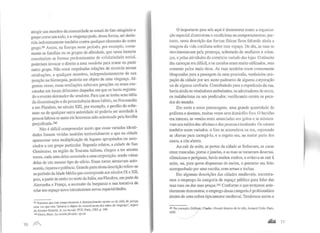 76
atingir um membro da comunidade se estará de fato atingindo o
grupo como um todo, e a vingança pode, dessa forma, ser desfe-
rida indistintamente também contra qualquer elemento do outro
grupo.99 Assim, na Europa neste período, por exemplo: comu-
mente as famílias ou os grupos de afinidade, que nesse mstante
constituíam as formas predominantes de solidariedade social,
poderiam invocar o direito a essa vendetta para ~atar.ou punir
outro grupo. Não eram respeitadas relações de s1metna nessas
retaliações, e qualquer membro, independentemente de sua
posição na hierarquia, poderia ser objeto de uma vingança. Al-
gumas vezes, essas retaliações saltavam gerações ou.eram.exe-
cutadas em locais diferentes daqueles em que se havta regtstra-
do o evento detonador da vendetta. Para que se tenha uma idéia
da disseminação e da preeminência desse hábito, na Normandia
e em Flandres, no século XIII, por exemplo, o perdão do sobe-
rano ou de qualquer outra autoridade só poderia ser acordado à
pessoa faltosa se antes ele houvesse sido autmizado pelafamília
prejudicada.1oo
Não é difícil compreender assim que essas variadas identi-
dades fossem vividas também territorialmente e que na cidade
aparecesse uma multiplicação de lugares apropriados ou asso-
ciados a um grupo particular. Segundo relatos, a cidade de San
Giminiano, na região da Toscana italiana, chegou a ter setenta
torres, cada uma delas associada a uma corporação, sendo várias
delas de um mesmo tipo de ofício. Essas torres atestavam auto-
nomia, riqueza e potência. Grande parte desta descrição refere-se
ao período da Idade Média que corresponde aos séculos IX e XII,
pois, a partirde então no norte da Itália, em Flandres, em prute da
Alemanha e França, a ascensão da burguesia e sua tentativa de
criar um espaço novo introduziram novas espacialidades.
99 Notemos que este comportamento é diametralmente opos~o ao da. idéia d~ justiça,
uma vez que esta "arranca o objeto do ressentimento das maos da vmgança , segun-
do Krcmer-Marietti, A. La mora/e, PUF, Paris, 1982, p. 106.
10u Bloch, Marc. Lo sociétéféodale, op.cit.
O importante para nós aqui é demonstrar como a organiza-
ção espacial dimensiona e condiciona os comportamentos; por-
tanto, nesta descrição das formas físicas ficou faltando ainda a
imagem da vida cotidiana sobre esse espaço. De dia, as ruas se
movimentavam pela presença, sobretudo de mulheres e crian-
ças, e pelas atividades do comércio variado das lojas. O trânsito
das carroças era difícil, e os cavalos eram muito utilizados, mas
somente pelos mais ricos. As ruas também eram comumente
bloqueadas para a passagem de uma procissão, verdadeira ocu-
pação da cidade por um santo padroeiro de alguma corporação
9u de alguma confraria. Contribuindo para o espetáculo da rua,
havia ainda os vendedores ambulantes, os adestradores de ursos,
os malabaristas ou um predicador, vociferando contra os peca-
dos do mundo.
Em meio a esses personagens, uma grande quantidade de
pedintes e doentes, muitas vezes sem domicílio fixo. O barulho
era intenso, as vendas eram anunciadas aos gritos e se mistura-
vam aos ruídos das oficinas e das pessoas circulando. Os odores
também eram variados, o lixo se acumulava na rua, esperando
as chuvas para carregá-lo, e o esgoto era, na maior parte dos
casos, a céu aberto.
Ao cair da noite, as portas da cidade se fechavam, as casas
eram trancadas, portas e janelas, e as ruas se tornavam desertas,
silenciosas e perigosas, havia muitos roubos, e evitava-se sair à
noite, ou, para quem dispusesse de meios, o percurso era feito
acompanhado por uma escolta, com armas e tochas.
Em algumas descrições das cidades medievais, encontra-
mos o emprego da categoria de espaço público para falar das
suas ruas ou das suas praças.!OI Conforme o que tentamos ante-
riormente demonstrar, o empregodessa categoria é problemático
dentro de uma esfera tipicamente medieval. Tendemos assim a
IOI Por exemplo, Oelfante, Charles. Grande histoire de la vil/e, Armand Co!in, Paris,
1997. /
__.....--
7 /
 
