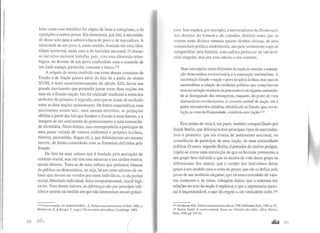 bém como esse território foi objeto de lutas e conquistas, e de
oposições a outros povos. Ela demonstra, por fim, a necessida-
de desse solo para a sobrevivência do povo e de sua cultura. A
identidade de um povo é, neste sentido, fundada em uma iden-
tidade territorial, neste caso a do território nacional. O discur-
so narrativo nacional trabalha, pois, com uma dimensão teleo-
lógica, do destino de um povo confundido com o controle de
um dado espaço, particular, concreto e único.ll4
A origem de nossa confusão em torno desses conceitos de
Estado e de Nação parece advir do fato de a partir do século
XVIII, e mais caracteristicamente do século XIX, haver um
grande movimento que pretendia juntar essas duas noções em
uma só, o Estado-nação. Isto foi realizado mediante a soma dos
atributos do primeiro àsegunda, sem que as zonas de exclusão
entre as duas noções aparecessem. De forma esquemática, esse
movimento tentou unir, num mesmo território, as projeções
obtidas a partir das leis que fundam o Estado e seus limites, e a
imagem de um sentimento de pertencimento a uma comunida-
de identitária. Neste último, isso corresponderia a participar de
uma gama variada de valores uniformes e próprios (cultura,
história, patrimônio, língua etc.), que delimitariam um mesmo
recorte, de forma coincidente com as fronteiras definidas pelo
Estado.
De fato há uma cultura que é fundada pela aceitação do
contrato social, mas ela tem uma natureza e um caráter inteira-
mente diverso. Trata-se de uma cultura que podemos chamar
de pública ou democrática, ou seja, há um certo número deva-
lores que devem ser vividos por esses indivíduos, os da justiça
social, liberdade individual, ética comportamental, moral lógi-
ca etc. Fora destes valores, as diferenças são por princípio infi-
nitas e aceitas na medida em que não intercedam nesses princí-
114 A esse respeito ver também Gellner. E. Nations and narionalism, Oxford, 1993, e
Hobsbawm, E. & Ranger, T. (orgs.). The invention ofrradition, Cambridge, 1983.
88 )lf1f
(
pios. Isso explica, por exemplo, o universalismo daDeclaraçüo
dos direitos do homem e do cidadão, direitos estes que se
somam tanto direitos naturais quanto direitos cívicos, de uma
comunidade política estabelecida, não pelo sentimento vago de
compartilhar uma história, uma cultura particular ou um terri-
tório singular, mas por uma adesão a um contrato.
Duas concepções muito diferentes da nação se cruzam: a concep-
ção democrática revolucionária e a concepção nacionalista. A
assimilação Estado =nação =povo se aplica às duas, mas para os
nacionalistas a criação de entidades políticas que comportavam
essa assimilação resultaria da preexistência de alguma comunida-
de se distinguindo dos estrangeiros, enquanto, do ponto de vista
democrático revolucionário, o conceito central de nação era o
poder soberano dos cidadãos, identificado ao Estado, que, em re-
lação ao resto da Humanidade, constituía uma nação.Jt5
Esse ponto de vista é, em parte, também compartilhado por
Isaiah Berlin, que diferencia dois principais tipos de nacionalis-
mos o primeiro: que ele chama de sentimento nacional, ou
consciência de participar de uma nação, de uma comunidade
política. O outro, segundo Berlin, é portador de muitos perigos,
impõe-se como uma convicção de que os homens pertencem a
um grupo bem-definido e que os modos de vida desse grupo se
diferenciam dos outros; que o caráter dos indivíduos desse
grupo é um modelo para o resto do grupo; que ele se defme pela
posse de um território singular; que há uma comunhão de valo-
res, costumes e, às vezes, linhagem étnica; que a natureza das
relações no seio da nação é orgânica; e que a supremacia nacio-
nal é inquestionável, o que dá origem a um verdadeiro culto.l l6
115 Hobsbawn, Eric. Nations et 11ationalismedepuis 1780, Gallimard, Paris, 1990, p. 35.
116 Berlin, lsaiah. A comre-courallt, Essai sur l'histoire des idées, Albin Michel,
Paris, 1988, pp. 355-61.
 