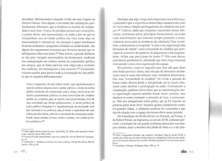 dernidade, diferenciando-o daquele vivido em suas origens na
Grécia Clássica. Para alguns, é no caráter das instituições, pro-
fundamente diferentes, que a distância ao modelo da Antigüi-
dade é mais forte. O peso do prestígio pessoal nas instituições,
o caráter direto, sem representação, ou ainda o fato de que na
Antigüidade essa atividade política era vista como algo de
transcendente e substancial, em oposição à quase dominante
doutrina utilitarista e pragmática fundada na modernidade, são
alguns dos argumentos aventados por diversos autores que se
debruçaram sobre esse tema.t87 Para outros, a grande distância
se faz pela vocação universalista da democracia moderna
em contraposição aos estritos termos da comunidade política
dos antigos, que os fazia conviver sem culpa com a exclusão
das mulheres, dos estrangeiros e dos escravos.t8B Finalmente,
existem aqueles para quem é toda a constituição da vida públi-
ca que se organiza diferentemente:
Com o surgimento de uma esfera social, cuja regulamentação a
opinião pública disputa com o poder público, o tema da esfera
pública moderna, em comparação com a antiga, deslocou-se das
tarefas propriamente políticas de uma comunidade de cidadãos
agindo em conjunto, para as tarefas mais propriamente civis de
uma sociedade que debate publicamente. A tarefa política da
esfera pública burguesa é a regulamentação da sociedade civil
(por oposição à res publica), que, já tendo a experiência de uma
esfera privada íntima, enfrenta a autoridade da monarquia estabe-
lecida: nesse sentido, ela tem, desde o começo, um caráter priva-
do e polêmico.I89
l87 Sobre alguns desses pontos de vista, veja Finley, M. Démocratie antique et démo-
cratie modeme, Payot, Paris, 1976.
l88 Como já foi dito anteriormente, esse era o ponto de vista de Fustel de Coulanges,
op. rit.
IH9 Habermas, J. Mudança estrutural da eJfera pública, Tempo Brasileiro, Rio de
Janeiro, 1983, p. 69.
Qualquer que seja o traço mais imp01tante nessa diferença,
o principal é que a experiência democrática moderna não pode
ser vista como o simples prolongamento da cidadania dos anti-
gos.190 Todavia, ainda que estejamos conscientes dessas dife-
renças, existiriam talvez princípios fundamentais em todas
essas manifestações que estariam sempre presentes e essen-
cialmente associados ao fenômeno da cidadania? Para Aristó-
teles, a democracia corresponde "a uma certa organização dos
habitantes da cidade", uma comunidade de cidadãos que parti-
cipam do exercício dos poderes, do julgamento e das magistra-
turas, enfim, que participam do poder.t9t Não sem riscos,
poderíamos parafraseá-lo, afirmando que outro traço essencial
corresponde a uma certa organização do espaço.
No primeiro, como no segundo caso, isso não quer dizer
uma forma precisa e única, mas sim que há elementos estrutu-
rantes sem os quais não teríamos uma verdadeira democracia.
Ora, essa "comunidade de cidadãos" foi vivida e pensada de
forma muito diversa desde a Antigüidade até os nossos dias,
assim como também a participação no poder. Continuando a
comparação, podemos talvez dizer que as transformações nes-
sa organização espacial também foram muito variadas, mas
manteve-se como constante o princípio de base, o nomoespa-
ço. Não nos alongaremos neste ponto, que já foi exposto na
primeira parte deste livro. Vejamos apenas rapidamente como,
em grandes linhas, a cidadania moderna foi construída e que
tipo de relação com o espaço ela desenvolveu nesse período.
Na formulação do direito divino em Bossuet, na França, e
de Robert Filmer, na Inglaterra, no século XVII, podemos per-
ceber a resolução de um grande problema instaurado nos tem-
pos cristãos, entre o domínio da cidade de Deus e e o da cida-
190 Aliás, é importante sublinhar que a palavra "cidadania" data do século XVIll, e
mesmo que a idéia que ela traduza tenha origem na AntigUidade Clássica, esta ressur-
gência do conceito moderno não nos deixa dúvida a propósito de sua renovada impor-
tância.
19l Aristóteles, Politique, Gallimard, Paris, 1993, p.73.
...... 145
 