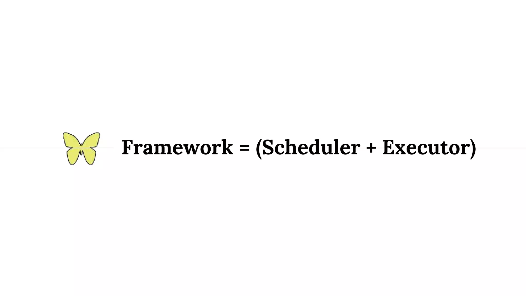 Framework = (Scheduler + Executor) 