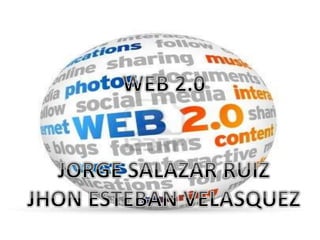 Web 2.0
Jorge Stiven Salazar Ruiz
Jhon Esteban Velásquez Gómez
8°2
 