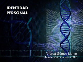 IDENTIDAD
PERSONAL
Andrea Gómez Llonín
Máster Criminalística UAB
 