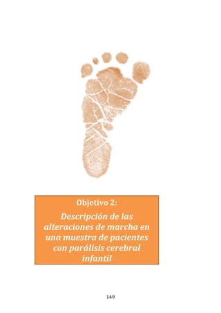 149
Objetivo 2:
Descripción de las
alteraciones de marcha en
una muestra de pacientes
con parálisis cerebral
infantil
 