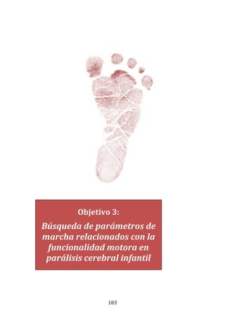 183
Objetivo 3:
Búsqueda de parámetros de
marcha relacionados con la
funcionalidad motora en
parálisis cerebral infantil
 