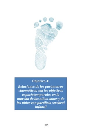 205
Objetivo 4:
Relaciones de los parámetros
cinemáticos con los objetivos
espaciotemporales en la
marcha de los niños sanos y de
los niños con parálisis cerebral
infantil
 