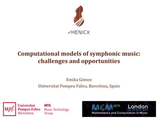 Computational models of symphonic music:
challenges and opportunities
Emilia Gómez
Universitat Pompeu Fabra, Barcelona, Spain
 