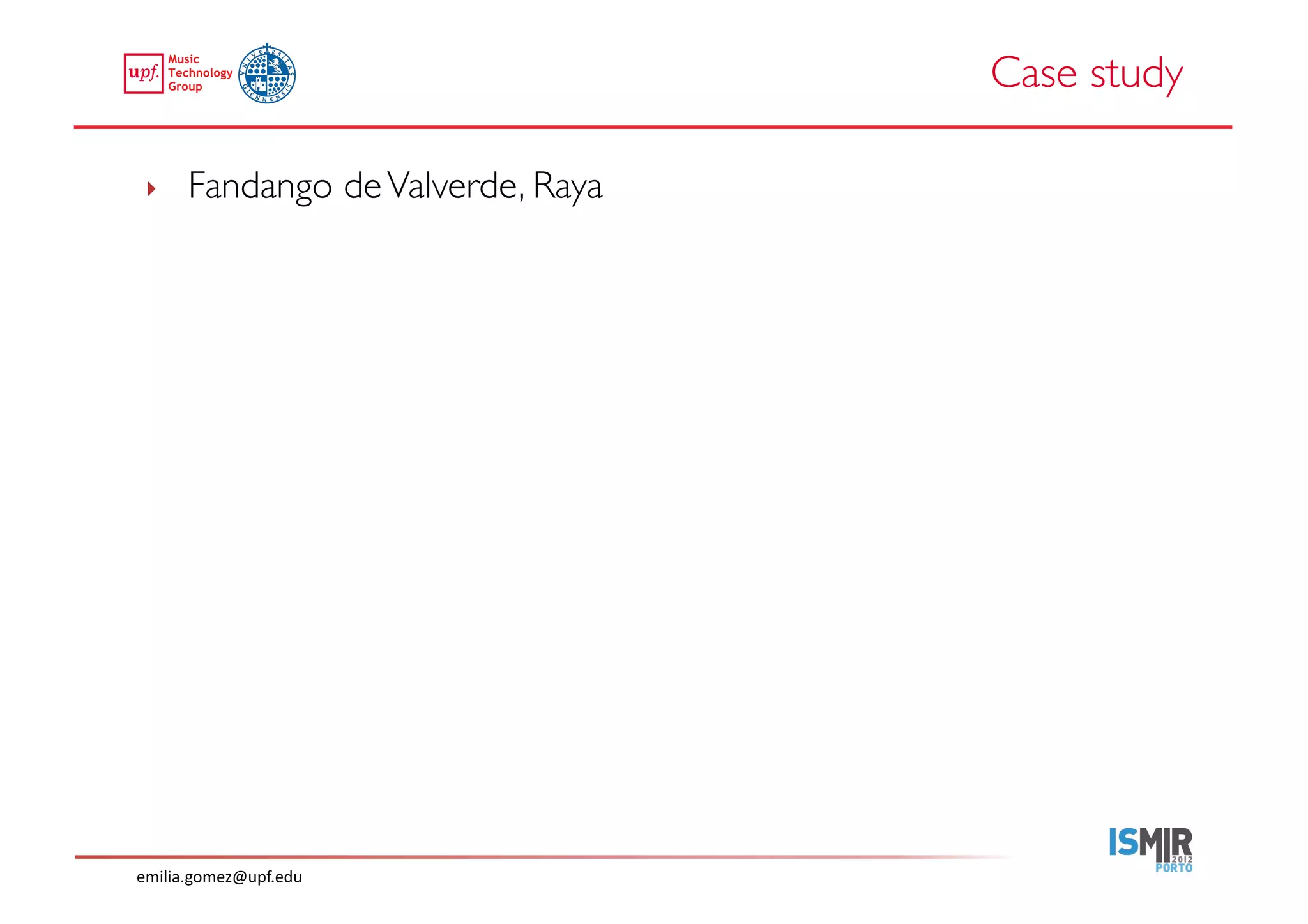 Case study	


 ‣     Fandango de Valverde, Raya	





emilia.gomez@upf.edu	
  
 