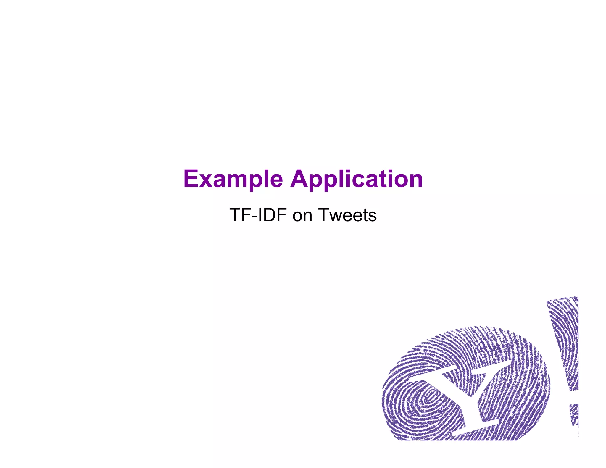 Example Application
   TF-IDF on Tweets
 