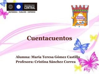 Cuentacuentos
Alumna: María Teresa Gómez Castillo
Profesora: Cristina Sánchez Correa
 
