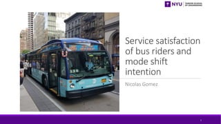 Service satisfaction
of bus riders and
mode shift
intention
Nicolas Gomez
1
 