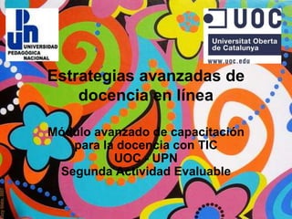 Estrategias avanzadas de docencia en línea Módulo avanzado de capacitación para la docencia con TICUOC - UPNSegunda Actividad Evaluable 