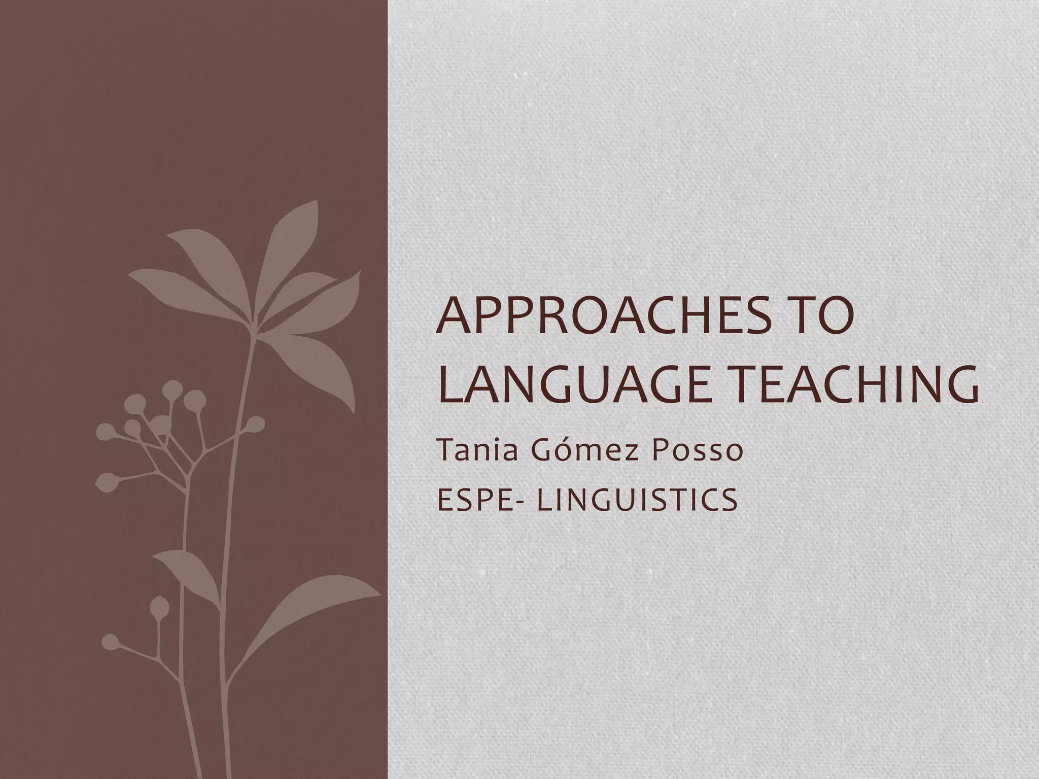 Tania Gómez Posso
ESPE- LINGUISTICS
APPROACHES TO
LANGUAGE TEACHING
 
