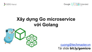Xây dựng Go microservice
với Golang
cuong@techmaster.vn
Tải slide bit.ly/gomicro
 