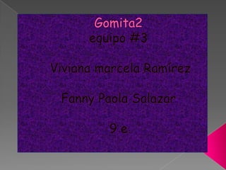 Gomita2equipo #3 Viviana marcela RamírezFanny Paola Salazar9 e 