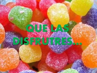 QUE LAS
DISFRUTRES…
 