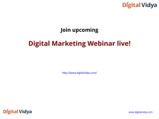 Join upcoming
Digital Marketing Webinar live!
http://www.digitalvidya.com/
www.digitalvidya.com
 